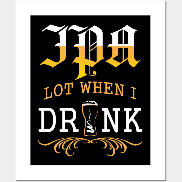 IPA Lot When I Drink Wall Art by padune